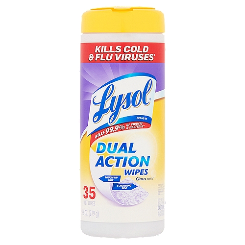 Lysol Citrus Scent Dual Action Wipes, 35 count, 9.8 oz
Kills cold & flu viruses(3)
(3)Kills Influenza A Virus (H1N1) and Human Coronavirus on hard, non-porous surfaces in 2 minutes.

Kills 99.9% of viruses & bacteria**
**Kills Salmonella enterica (Salmonella), Influenza A Virus (H1N1), Herpes Simplex Virus Type 1 and Respiratory Syncytial Virus on hard, non-porous surfaces in 4 minutes.

Use this product as a convenient way to clean and disinfect your household surfaces. Each pre-moistened disposable wipes has a scrubbing side for tough jobs like soap scum and grease and a softer side for wiping away everyday messes. Great for use in your kitchen, bathroom, and all over the house. Effective disinfecting has never been easier. Do not use on dishes, glasses or utensils.

Disinfects:
• Influenza A Virus (H1N1)
• Respiratory Syncytial Virus
• Salmonella enterica (Salmonella)
• Escherichia coli with extended spectrum beta-lactamase resistance (ESBL)
• Escherichia coli 0157:H7 (E. coli)
• Listeria monocytogenes
• Staphylococcus aureus Methicillin resistant (HA-MRSA)
• Herpes Simplex Virus Type 1
• Staphylococcus aureus (Staph)
• Influenza H7N9 (wildtype A/Anhui/1/2013)
• Human Coronavirus
• Pseudomonas aeruginosa
• Streptococcus pyogenes (Strep)
• Campylobacter jejuni
• Shigella flexneri serotype 1B

Sanitizes:
• Enterobacter aerogenes
• Staphylococcus aureus

Fungistatic:
• Aspergillus niger (mold & mildew)