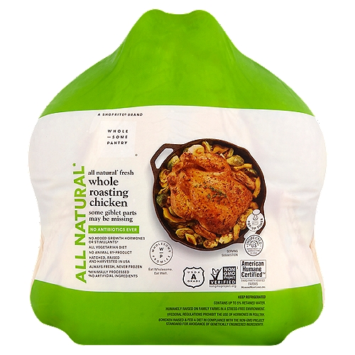 Wholesome Pantry Whole Roasting Chicken
All natural* fresh
*Minimally Processed
*No Artificial Ingredients

No Added Growth Hormones or Stimulants†
†Federal Regulations Prohibit the Use of Hormones in Poultry.

Humanely Raised on Family Farms in a Stress-Free Environment