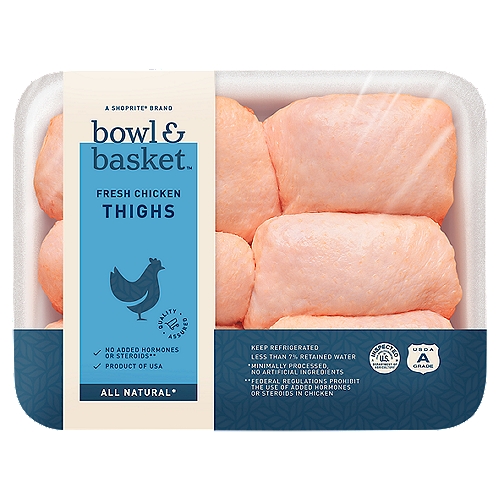 Bowl & Basket Fresh Chicken Thighs
No Added Hormones or Steriods**
**Federal Regulations Prohibit the Use of Added Hormones or Steroids in Chicken

All Natural*
* Minimally Processed, No Artificial Ingredients