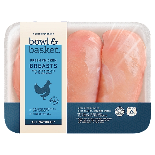  Bowl & Basket Boneless and Skinless Fresh Chicken Breasts
No Added Hormones or Steroids**
**Federal Regulations Prohibit the Use of Added Hormones or Steroids in Chicken

All Natural*
*Minimally Processed, No Artificial Ingredients