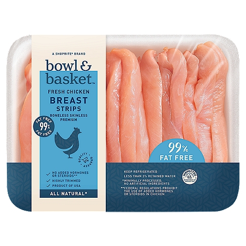 Bowl & Basket Fresh Chicken Breast Strips
No Added Hormones or Steroids**
**Federal Regulations Prohibit the Use of Added Hormones or Steroids in Chicken

All Natural*
*Minimally Processed, No Artificial Ingredients