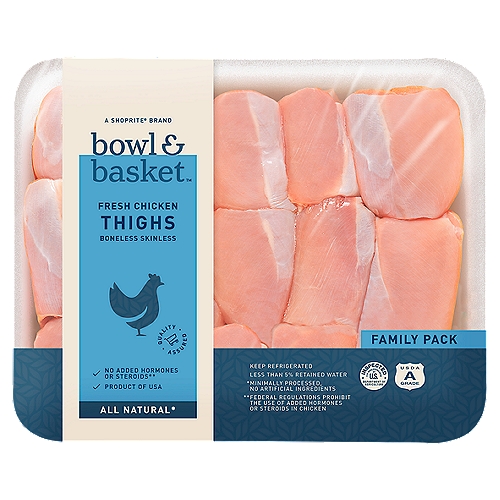 Bowl & Basket Boneless Skinless Fresh Chicken Thighs Family Pack
No Added Hormones**
** Federal Regulations Prohibit the Use of Added Hormones or Steroids in Chicken

All Natural*
*Minimally Processed, No Artificial Ingredients