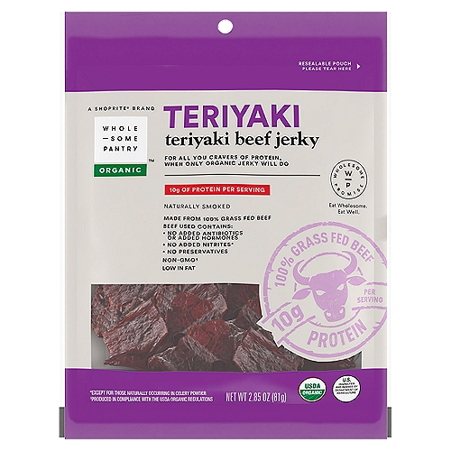 Wholesome Pantry Organic Teriyaki Beef Jerky, 2.85 oz
Beef Used Contains:
• No Added Antibiotics or Added Hormones
• No Added Nitrites*
• No Preservatives
*Except for those Naturally Occurring in Celery Powder

Non-GMO†
†Produced in Compliance with the USDA Organic Regulations