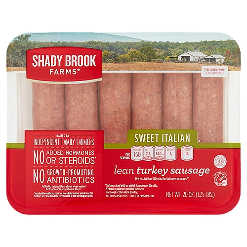 Shady Brook Farms Sweet Italian Lean Turkey Sausage, 6 count, 20 oz
*No Added Hormones or Steroids†
*Turkeys raised with no added hormones or steroids.
†Federal regulations prohibit the use of hormones or steroids in poultry.

No Growth-Promoting Antibiotics
Antibiotics responsibly used only when needed for treatment or prevention of illness.

69% less fat than USDA data for Italian pork sausage.**
**This product contains 9g fat compared to 29g fat in Italian pork sausage per 93g raw serving.