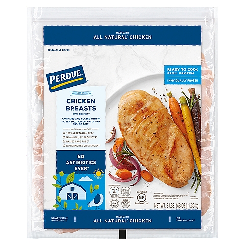 Perdue Boneless Skinless Chicken Breasts with Rib Meat, 3 lbs
Made with All Natural* Chicken

Our chickens are raised with
100% Vegetarian Fed†
No Animal By-Products†
Raised Cage Free†
No Hormones or Steroids**

No Antibiotics Ever†
†processverified.usda.gov
* Minimally Processed, No Artificial Ingredients.
** Federal Regulations Prohibit the Use of Hormones or Steroids in Poultry.

Perdue® individually frozen products provide you the highest quality chicken in a convenient, resealable bag. Our process of individually freezing each piece seals in the juicy taste and flavor, while the glaze keeps the pieces from sticking together in the freezer and helps prevent freezer burn. The resealable bag makes it easy to select only the number of pieces you need and keep the rest for another time.