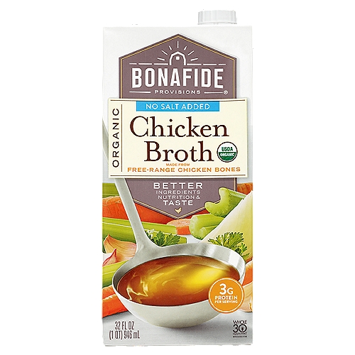 Bonafide Provisions No Salt Added Organic Chicken Broth, 32 fl oz
Our Chicken Broth is certified organic and made from free-range chicken bones, for nutrients and rich flavor.

Only Ingredients You'd Find in Your Kitchen
Filtered water, free-range chicken bones, onions, carrots, celery, apple cider vinegar, garlic, and parsley.