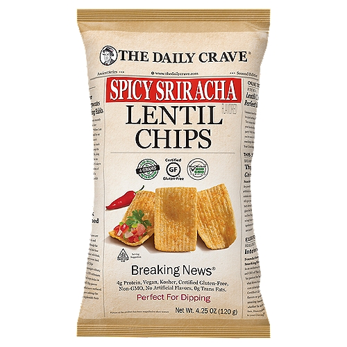 The Daily Crave Spicy Sriracha Flavored Lentil Chips, 4.25 oz
4g protein, vegan, kosher, certified gluten-free, non-GMO, no artificial flavors, 0g trans fats.

Breaking News®

Guiltless Cravings™

Online Today In the Media
Lentil Chips are Perfect for Dipping
Consumers have found these wonderful chips to be a great tasting alternative to other snacks. Their unique shapes are perfect for pairing with your favorite dips and can instantly liven up any party! With non-GMO and vegan varieties, you're sure to find the right flavor to suit your snacking desire. So go ahead and ''Give in to Your Cravings.®''

This Just in Breaking News
Thriving with a Gluten-Free Lifestyle
Snacking well never tasted so good!
Say goodbye to greasy chips that are full of artificial additives. The Daily Crave® Lentil Chips contain no artificial preservatives or flavors and still give you all the great taste you desire. These tasty alternative snacks fit in perfectly with a gluten-free lifestyle while delivering the crunch we all love. People looking for satisfying snacks no longer have to sacrifice. With simple ingredients you can pronounce, snacking well never tasted so good!