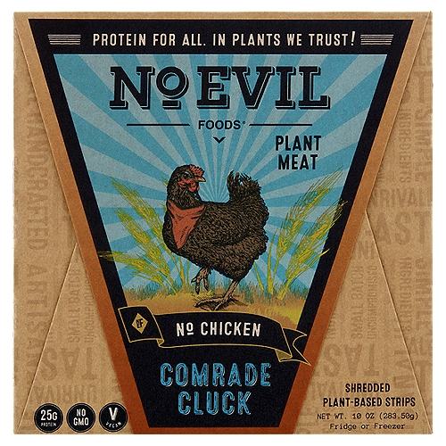 No Evil Foods No Chicken Comrade Cluck, 10 oz
Shredded Plant-Based Strips

Empower Your Plate
With Our Lightly Seasoned ''No Chicken''. Use it in the Recipes You Already Love- Soups, Stews Casseroles, Salads, Stir-Fry and More.
It's a Coop d'Etat!